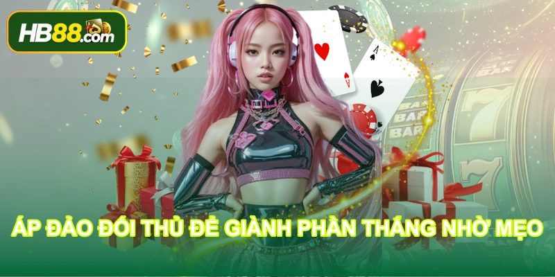 Áp đảo đối thủ để giành phần thắng nhờ mẹo