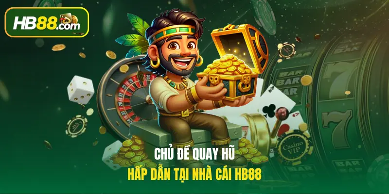 Chủ đề quay hũ hấp dẫn tại nhà cái HB88