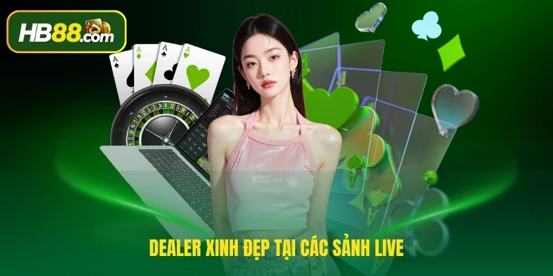 Dealer xinh đẹp tại các sảnh live