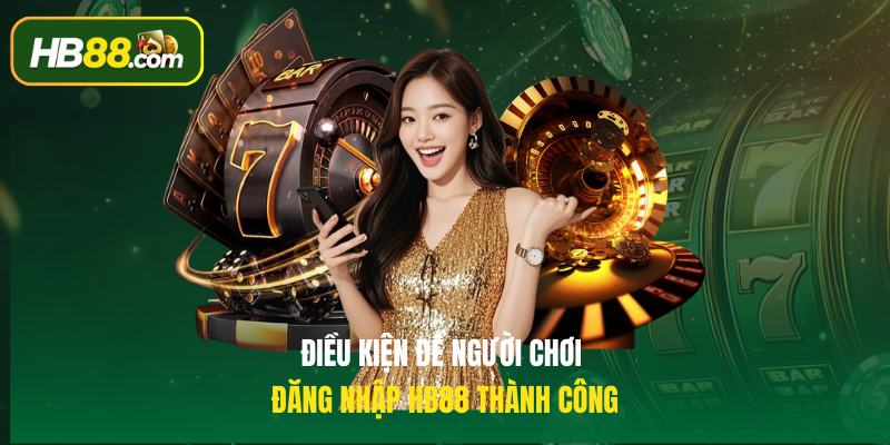Điều kiện để người chơi Đăng nhập HB88 thành công