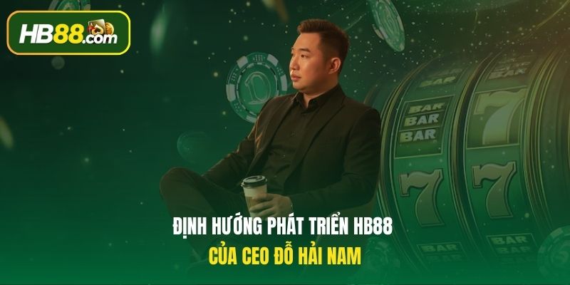 Định hướng phát triển HB88 của CEO Đỗ Hải Nam