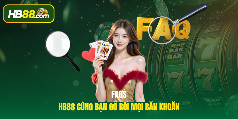FAQs - HB88 cùng bạn gỡ rối mọi băn khoăn