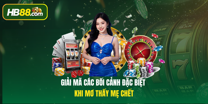Giải mã các bối cảnh đặc biệt khi Mơ thấy mẹ chết