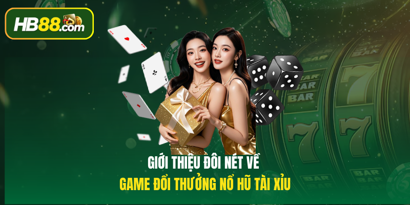 Giới thiệu đôi nét về game đổi thưởng Nổ hũ tài xỉu