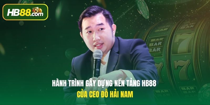 Hành trình gây dựng nền tảng HB88 của CEO Đỗ Hải Nam