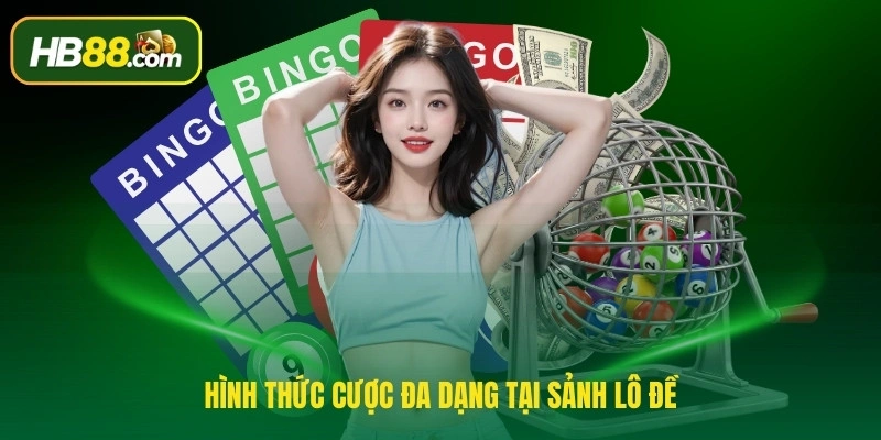 Hình thức cược đa dạng tại sảnh lô đề