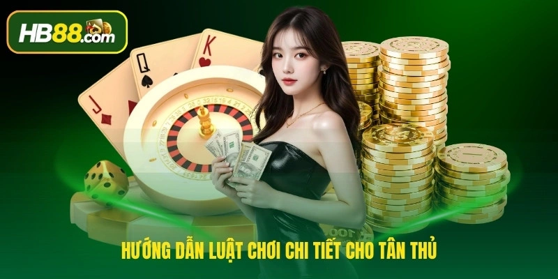 Hướng dẫn luật chơi chi tiết cho tân thủ