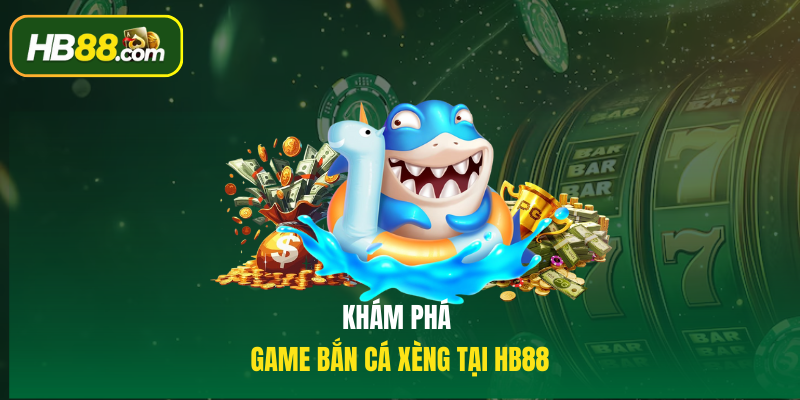 Khám phá game Bắn cá xèng tại HB88