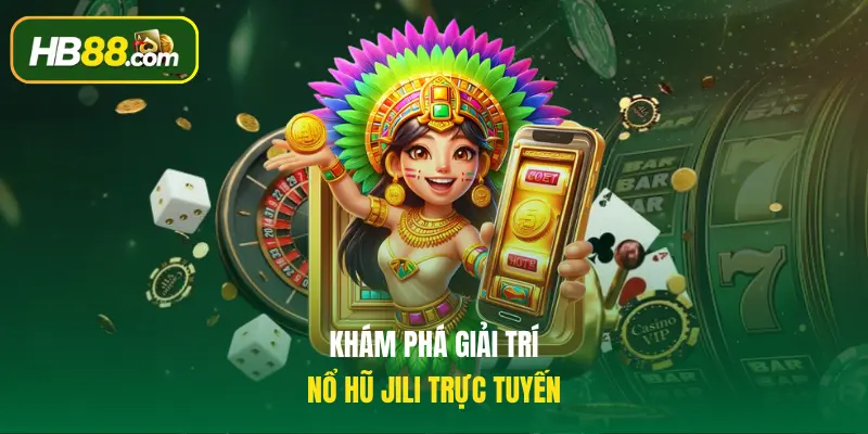 Khám phá giải trí nổ hũ JILI trực tuyến