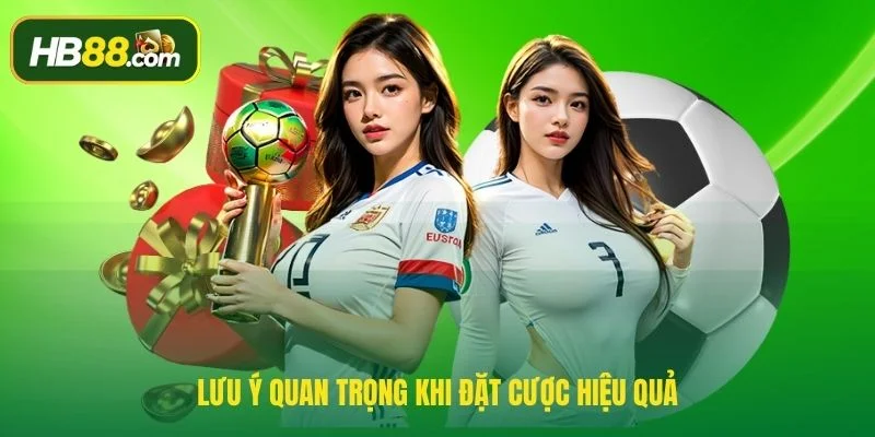 Lưu ý quan trọng khi đặt cược hiệu quả