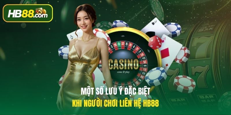 Một số lưu ý đặc biệt khi người chơi liên hệ HB88