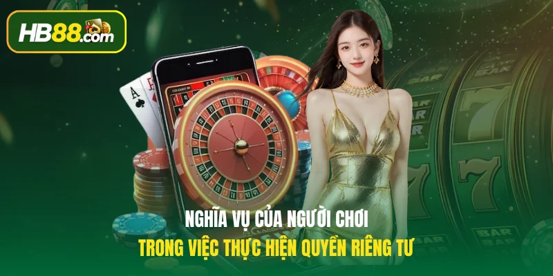 Nghĩa vụ của người chơi trong việc thực hiện quyền riêng tư