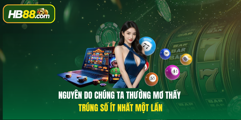Nguyên do chúng ta thường Mơ thấy trúng số ít nhất một lần