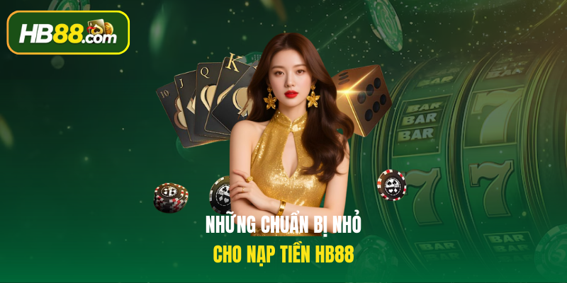 Những chuẩn bị nhỏ cho Nạp tiền HB88