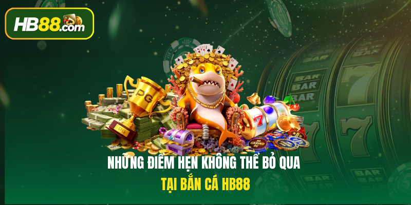 Những điểm hẹn không thể bỏ qua tại Bắn cá HB88