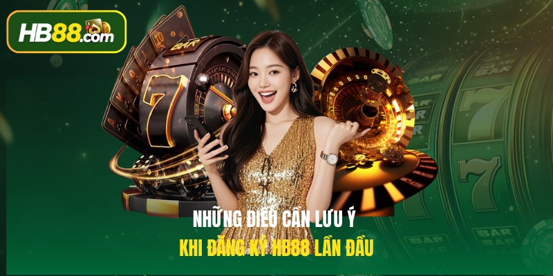Những điều cần lưu ý khi Đăng ký HB88 lần đầu