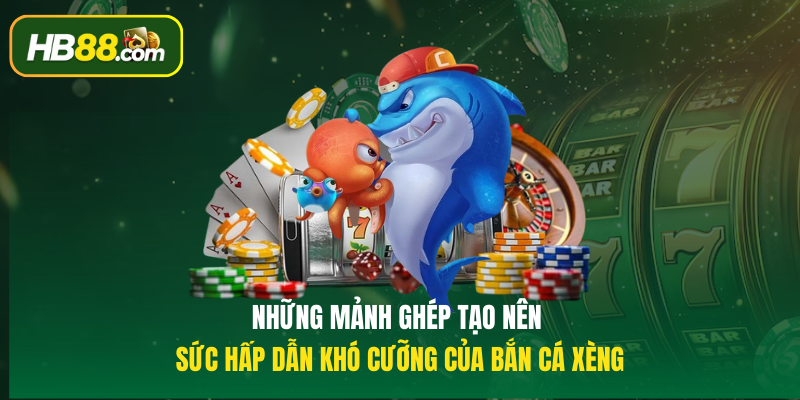 Những mảnh ghép tạo nên sức hấp dẫn khó cưỡng của Bắn cá xèng