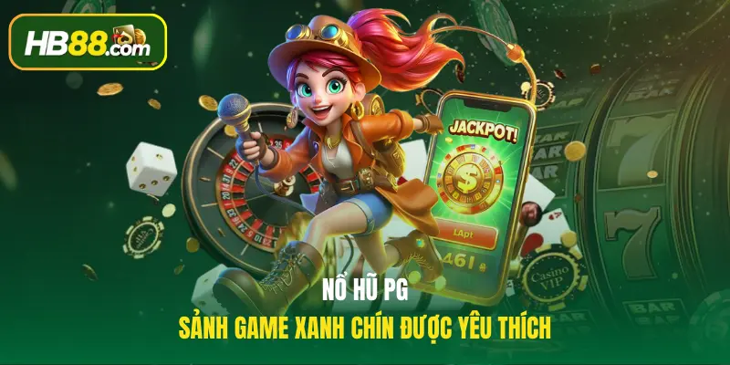 Nổ Hũ PG sảnh game xanh chín được yêu thích