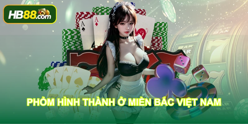 Phỏm hình thành ở miền Bắc Việt Nam