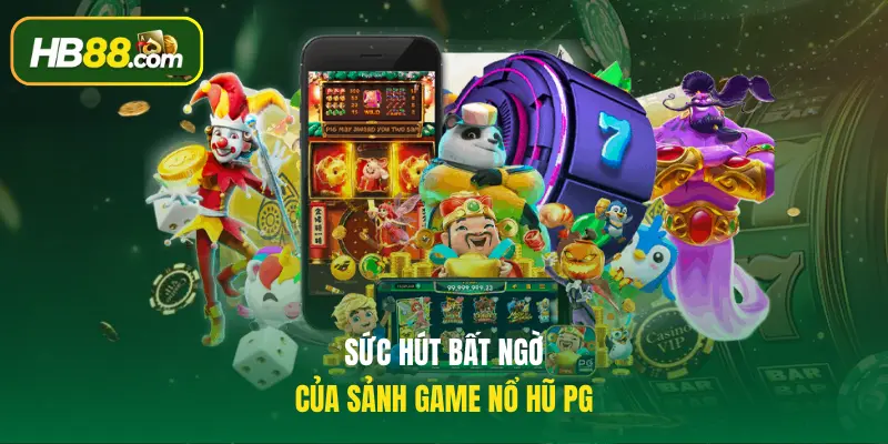 Sức hút bất ngờ của sảnh game Nổ Hũ PG
