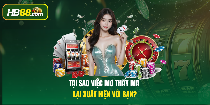 Tại sao việc Mơ thấy ma lại xuất hiện với bạn?