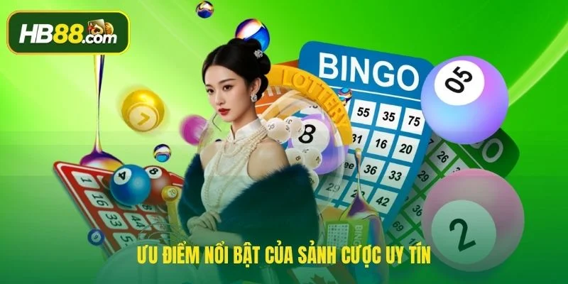 Ưu điểm nổi bật của sảnh cược uy tín