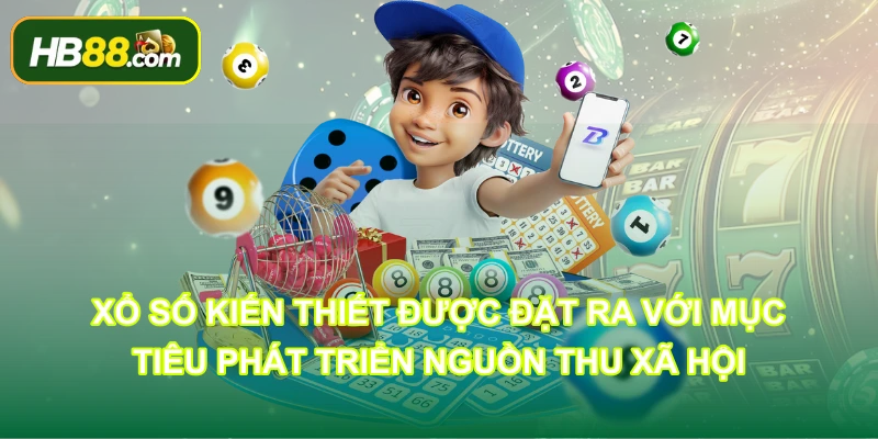 Xổ Số Kiến Thiết được đặt ra với mục tiêu phát triển nguồn thu xã hội