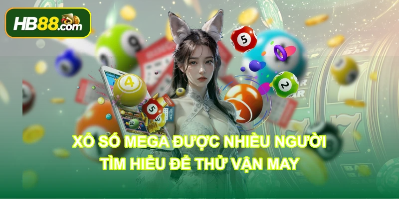 Xổ số Mega được nhiều người tìm hiểu để thử vận may